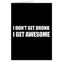 I don't get drunk, I get AWESOME.