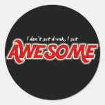 I don't get drunk I get awesome funny stickers