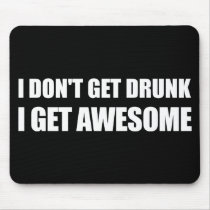 I don't get drunk, I get AWESOME.