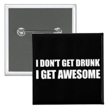 I don't get drunk, I get AWESOME. Pinback Buttons