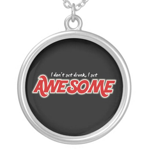 I don't get drunk I get awesome round necklace