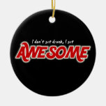 I don't get drunk I get awesome round ornament