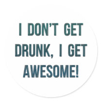 I Don't Get Drunk, I Get Awesome
