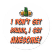 I Don't Get Drunk, I Get Awesome Stickers
