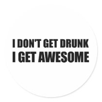 I don't get drunk, I get AWESOME.