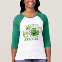 I don't get DRUNK I get AWESOME t-shirts