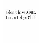 I don't have ADHD, I'm an Indigo Child t-shirts