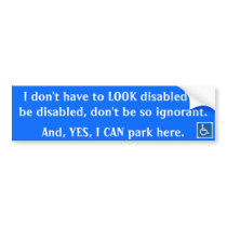 I don't have to LOOK disabled ... Bumper Sticker