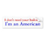 I don't need your bailout, I'm an American Bumper Stickers