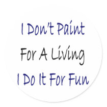 I Don't Paint For A Living I Do It For Fun