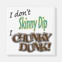 I Don't Skinny Dip, I Chunky Dunk! Refrigerator Magnets