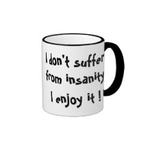 I don't suffer from insanity, I enjoy it !-mug
