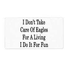 I Don't Take Care Of Eagles For A Living I Do It F Shipping Labels