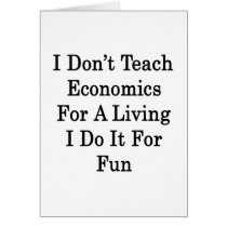 I Don't Teach Economics For A Living I Do It For F Cards