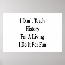 I Don't Teach History For A Living I Do It For Fun Print