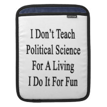 I Don't Teach Political Science For A Living I Do Sleeve For iPads