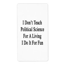 I Don't Teach Political Science For A Living I Do Labels