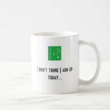 I don't think I add up today... Coffee Mug