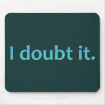 I Doubt It Mouse Pad