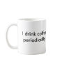 I drink coffee periodically. science teacher mug
