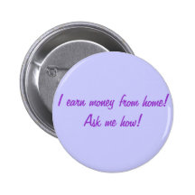I earn money from home! Ask me how! Pinback Button
