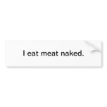 I eat meat naked. bumper stickers