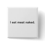 I eat meat naked. buttons