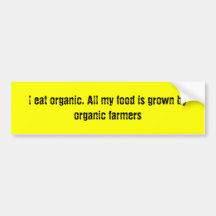 I eat organic. All my food is grown by organic ... Bumper Sticker