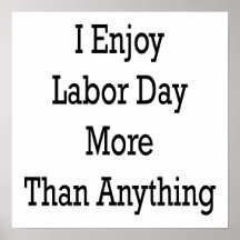 I Enjoy Labour Day More Than Anything Print