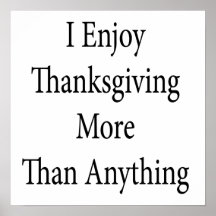 I Enjoy Thanksgiving More Than Anything Posters