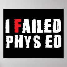 I Failed Phys Ed White Text Posters