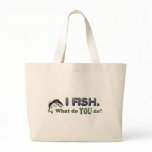 I Fish. What do YOU do? bags
