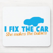 I fix the car- She makes the babies Mousepads