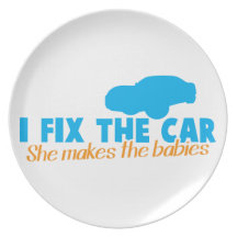 I fix the car- She makes the babies Plate