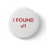 I Found x!! Pinback Buttons