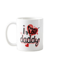 I Freakin LOVE Daddy! Coffee Mug