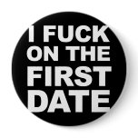 I FUCK ON THE FIRST DATE T-shirt Pinback Buttons