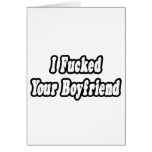 I Fucked Your Boyfriend Greeting Card