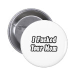 I Fucked Your Mom Pins