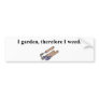 I Garden Therefore Bumper Sticker