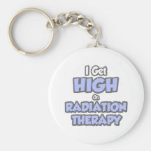 I Get High On Radiation Therapy Key Chains