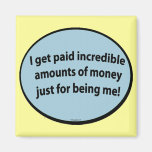 I get paid just for being me! magnets