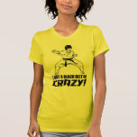 I Got A Black Belt in Crazy T Shirts