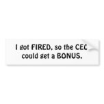I got FIRED, so the CEO could get a BONUS.