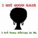 I GOT GOOD HAIR (w/ Afro) t-shirts