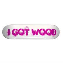 I GOT WOOD CUSTOM SKATE BOARD