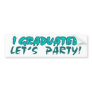 I Graduated, Let's party Bumper Sticker