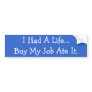 I Had A Life...But My Job Ate It. Bumper Stickers