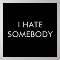I HATE SOMEBODY POSTERS