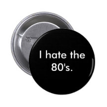 I hate the 80's Button